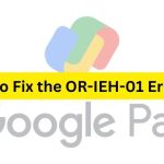 How to Fix the OR-IEH-01 Error on Google Pay?